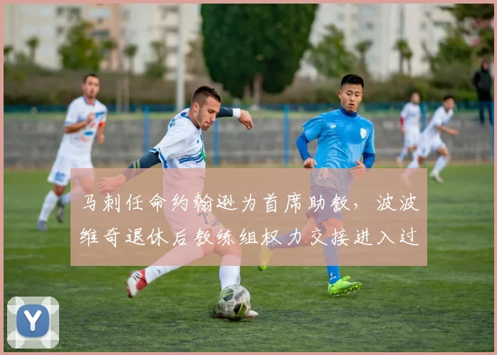 马刺任命约翰逊为首席助教，波波维奇退休后教练组权力交接进入过渡期